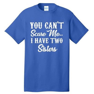 You Can't Scare Me I Have Two Sisters Gift Tall T-Shirt