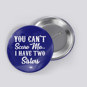 You Can't Scare Me I Have Two Sisters Gift Button