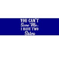 You Can't Scare Me I Have Two Sisters Gift Bumper Sticker