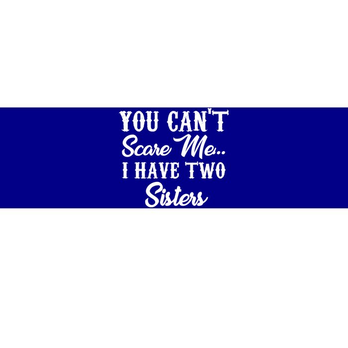 You Can't Scare Me I Have Two Sisters Gift Bumper Sticker