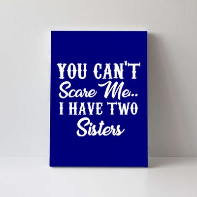 You Can't Scare Me I Have Two Sisters Gift Canvas