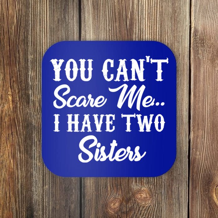 You Can't Scare Me I Have Two Sisters Gift Coaster