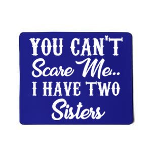 You Can't Scare Me I Have Two Sisters Gift Mousepad