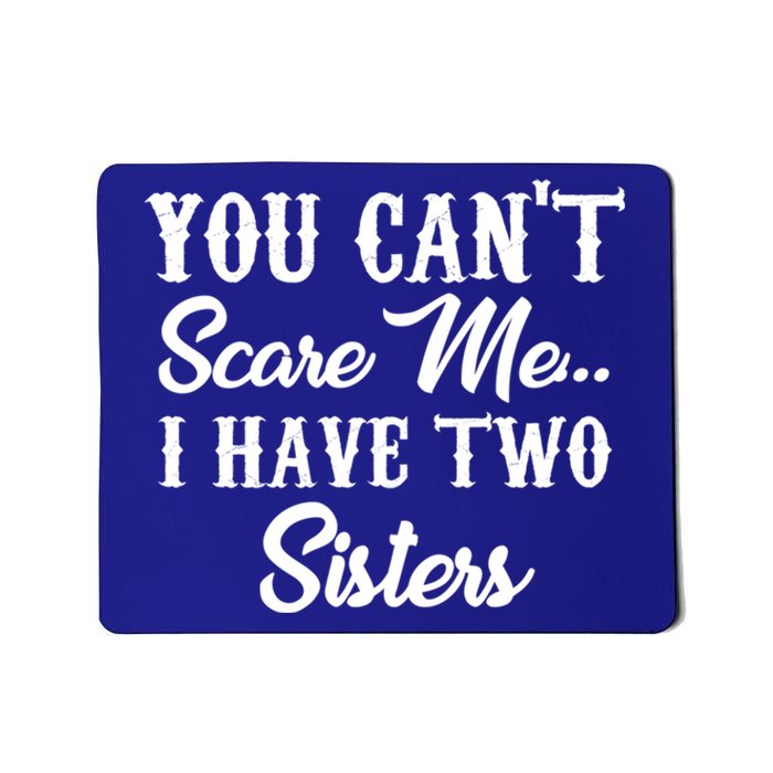 You Can't Scare Me I Have Two Sisters Gift Mousepad