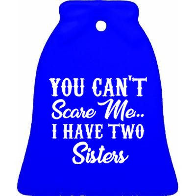 You Can't Scare Me I Have Two Sisters Gift Ceramic Bell Ornament