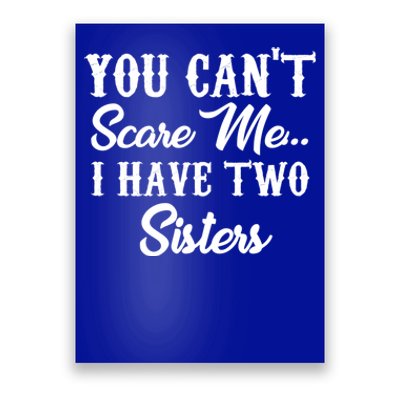 You Can't Scare Me I Have Two Sisters Gift Poster