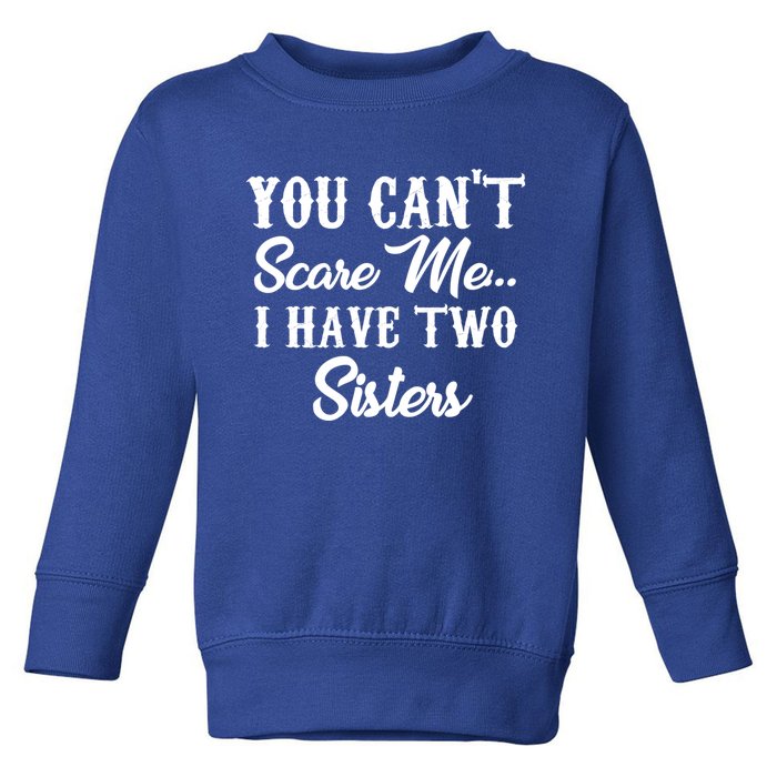 You Can't Scare Me I Have Two Sisters Gift Toddler Sweatshirt