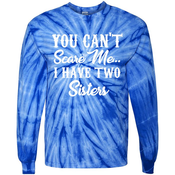 You Can't Scare Me I Have Two Sisters Gift Tie-Dye Long Sleeve Shirt