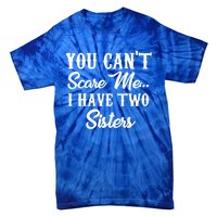 You Can't Scare Me I Have Two Sisters Gift Tie-Dye T-Shirt