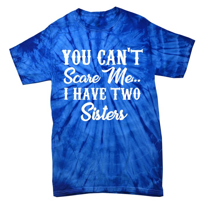 You Can't Scare Me I Have Two Sisters Gift Tie-Dye T-Shirt