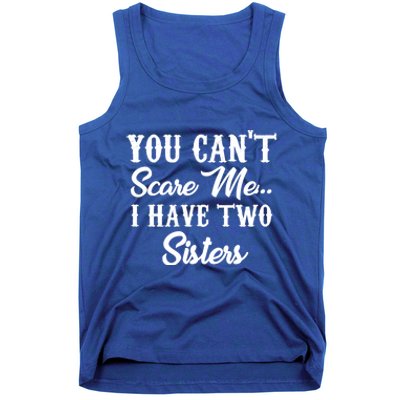 You Can't Scare Me I Have Two Sisters Gift Tank Top