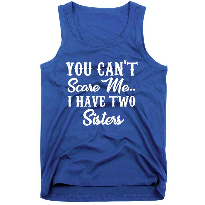 You Can't Scare Me I Have Two Sisters Gift Tank Top