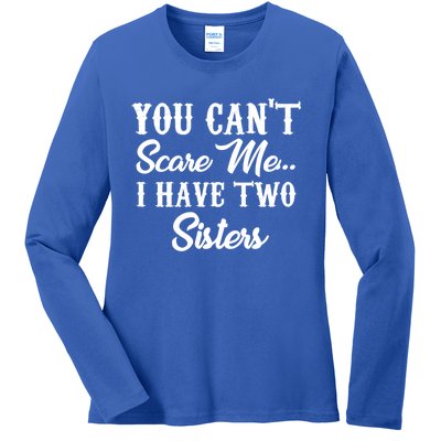 You Can't Scare Me I Have Two Sisters Gift Ladies Long Sleeve Shirt