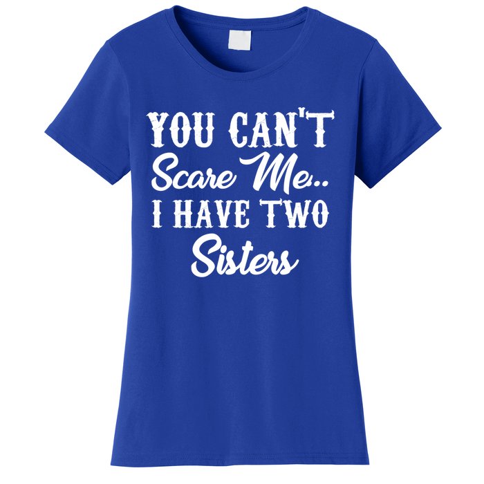 You Can't Scare Me I Have Two Sisters Gift Women's T-Shirt