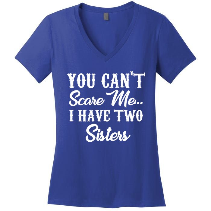 You Can't Scare Me I Have Two Sisters Gift Women's V-Neck T-Shirt