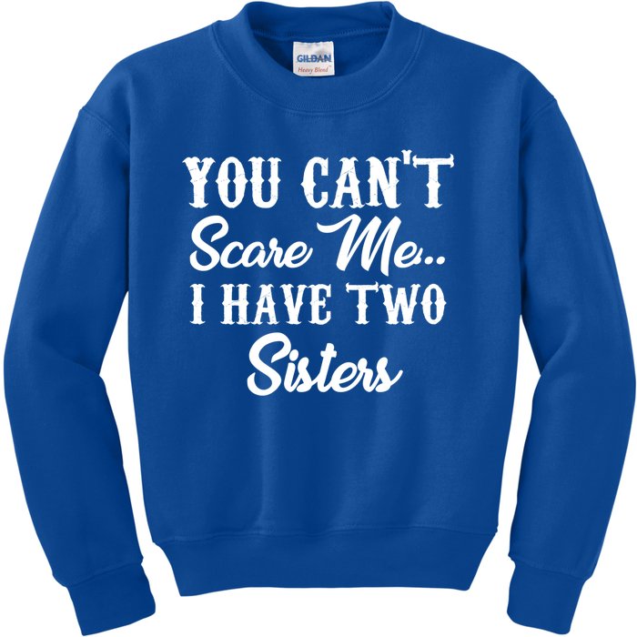 You Can't Scare Me I Have Two Sisters Gift Kids Sweatshirt