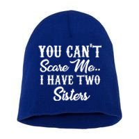 You Can't Scare Me I Have Two Sisters Gift Short Acrylic Beanie