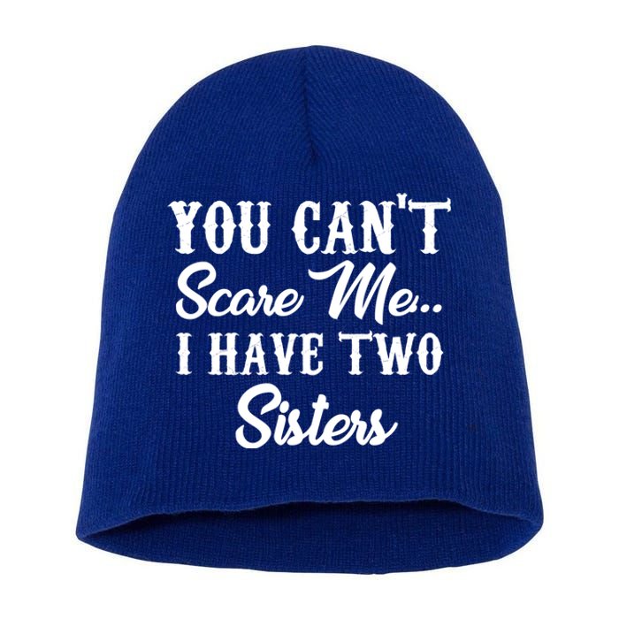 You Can't Scare Me I Have Two Sisters Gift Short Acrylic Beanie