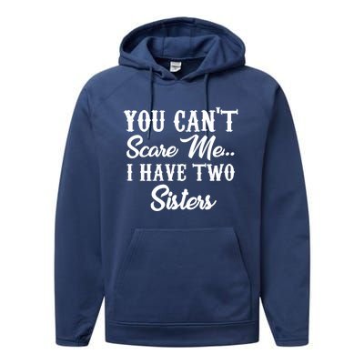 You Can't Scare Me I Have Two Sisters Gift Performance Fleece Hoodie