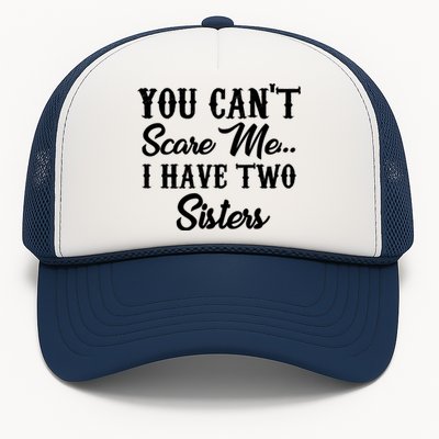 You Can't Scare Me I Have Two Sisters Gift Trucker Hat