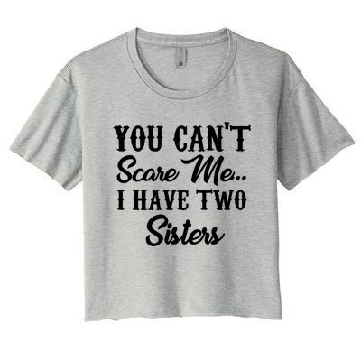 You Can't Scare Me I Have Two Sisters Gift Women's Crop Top Tee