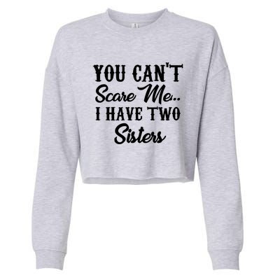 You Can't Scare Me I Have Two Sisters Gift Cropped Pullover Crew