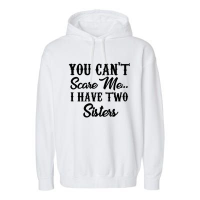 You Can't Scare Me I Have Two Sisters Gift Garment-Dyed Fleece Hoodie