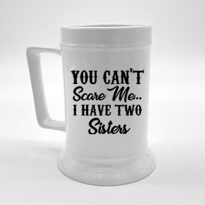 You Can't Scare Me I Have Two Sisters Gift Beer Stein