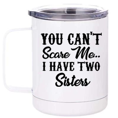 You Can't Scare Me I Have Two Sisters Gift 12 oz Stainless Steel Tumbler Cup