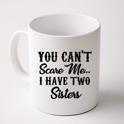 You Can't Scare Me I Have Two Sisters Gift Coffee Mug