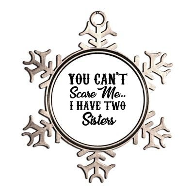 You Can't Scare Me I Have Two Sisters Gift Metallic Star Ornament