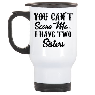 You Can't Scare Me I Have Two Sisters Gift Stainless Steel Travel Mug