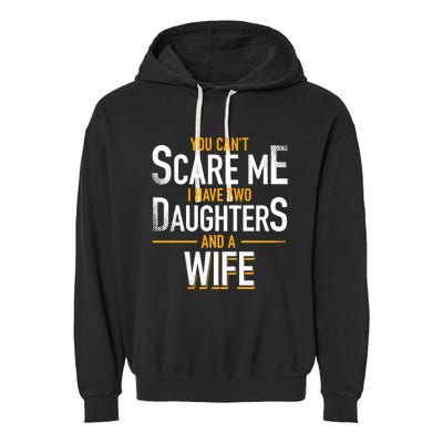 You Can't Scare Me I Have Two Daughters And Wife Funny Daddy Gift Garment-Dyed Fleece Hoodie