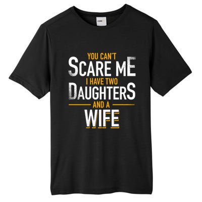 You Can't Scare Me I Have Two Daughters And Wife Funny Daddy Gift Tall Fusion ChromaSoft Performance T-Shirt