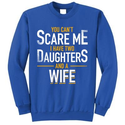 You Can't Scare Me I Have Two Daughters And Wife Funny Daddy Gift Sweatshirt