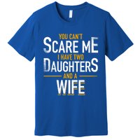 You Can't Scare Me I Have Two Daughters And Wife Funny Daddy Gift Premium T-Shirt