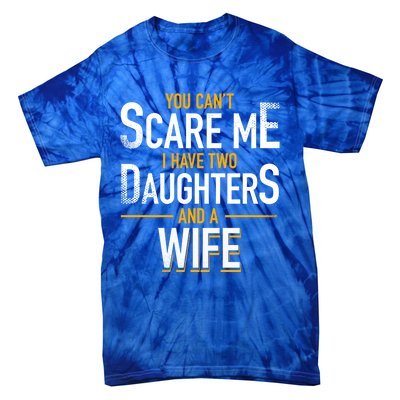 You Can't Scare Me I Have Two Daughters And Wife Funny Daddy Gift Tie-Dye T-Shirt