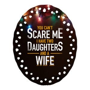 You Can't Scare Me I Have Two Daughters And Wife Funny Daddy Gift Ceramic Oval Ornament