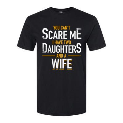 You Can't Scare Me I Have Two Daughters And Wife Funny Daddy Gift Softstyle CVC T-Shirt