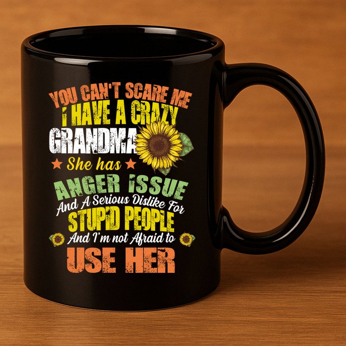 You Can't Scare Me I Have A Grandma With Anger Issues 11oz C Handle Ceramic Mug