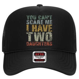 You Can't Scare Me I Have Two Daughters Dad Father Day High Crown Mesh Back Trucker Hat