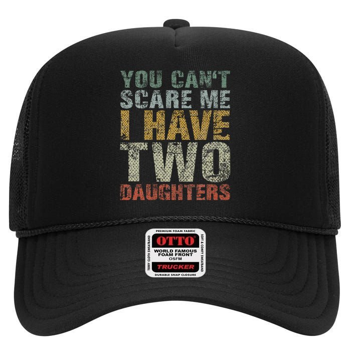 You Can't Scare Me I Have Two Daughters Dad Father Day High Crown Mesh Back Trucker Hat