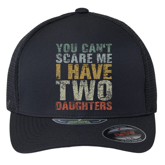 You Can't Scare Me I Have Two Daughters Dad Father Day Flexfit Unipanel Trucker Cap