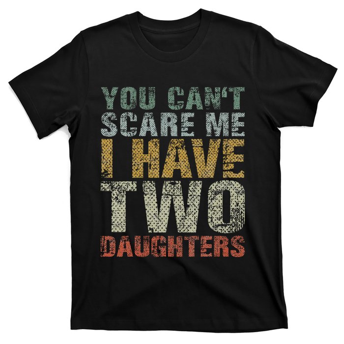 You Can't Scare Me I Have Two Daughters Dad Father Day T-Shirt