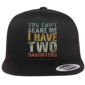 You Can't Scare Me I Have Two Daughters Dad Father Day Flat Bill Trucker Hat