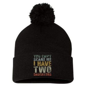 You Can't Scare Me I Have Two Daughters Dad Father Day Pom Pom 12in Knit Beanie