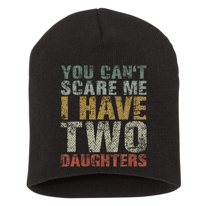 You Can't Scare Me I Have Two Daughters Dad Father Day Short Acrylic Beanie