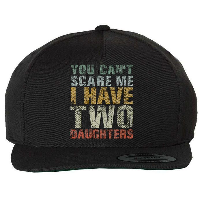 You Can't Scare Me I Have Two Daughters Dad Father Day Wool Snapback Cap