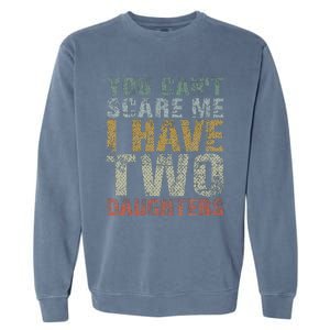 You Can't Scare Me I Have Two Daughters Dad Father Day Garment-Dyed Sweatshirt