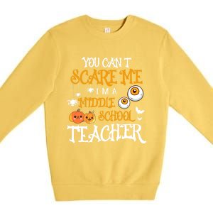 You CanT Scare Me IM A Middle School Teacher Halloween Gift Premium Crewneck Sweatshirt